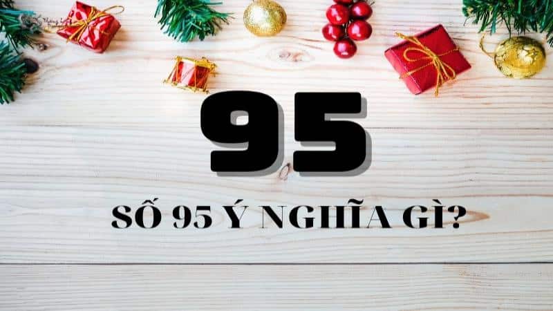 Con số 95 (số lẻ) được cho là mang thuộc tính của sự mềm mại và đề về 95 đánh lô gì